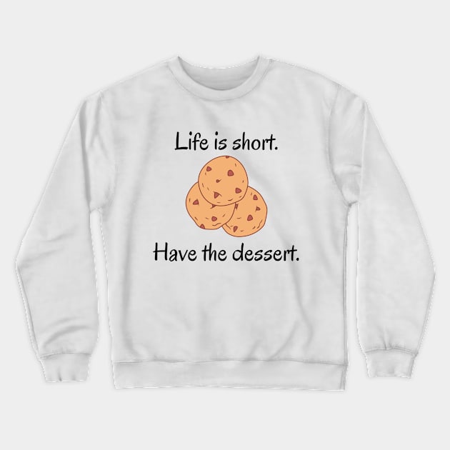 Life Is Short Have The Dessert Crewneck Sweatshirt by Hoydens R Us